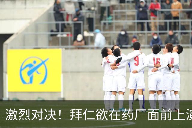 激烈对决！拜仁欲在药厂面前上演大逆转